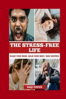 The Stress-Free Life: Clear Your Mind, Calm Your Body, Take Control (HEALTH AND WELLNESS (SELF HELP)) B0FMDKXQBT Book Cover