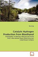 Catalytic Hydrogen Production from Bioethanol: Investigation of Reaction Network and Active Sites in Bio-ethanol Steam Reforming over Cobalt Based Catalysts 3639344413 Book Cover