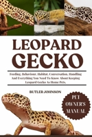LEOPARD GECKO: Feeding, Behaviour, Habitat, Conversation, Handling And Everything You Need To Know About Keeping Leopard Gecko As Home Pets. B0F6TTKZ5M Book Cover