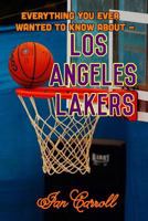 Everything You Ever Wanted to Know About Los Angeles Lakers 1978469993 Book Cover