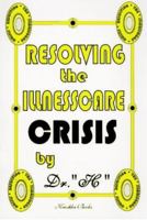 Resolving the Illnesscare Crisis 1560722711 Book Cover