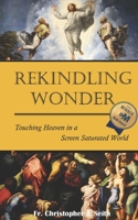 Rekindling Wonder: Touching Heaven in a Screen Saturated World 1956715843 Book Cover