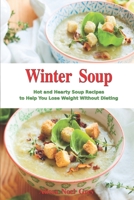 Winter Soup: Hot and Hearty Soup Recipes to Help You Lose Weight Without Dieting: Health and Fitness on a Budget (Souping and Soup Diet Cookbook) 1549948091 Book Cover