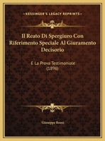 Il Reato Di Spergiuro Con Riferimento Speciale Al Giuramento Decisorio: E La Prova Testimoniale (1896) 1169451527 Book Cover