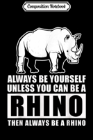 Composition Notebook: Always Be Yourself Unless You Can Be A Rhino Journal/Notebook Blank Lined Ruled 6x9 100 Pages 1704135125 Book Cover