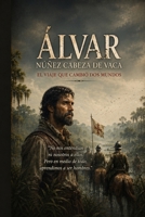 ÁLVAR NÚÑEZ CABEZA DE VACA: El viaje que cambió dos Mundos (GRANDES PERSONAJES DE ESPAÑA Y DEL IMPERIO ESPAÑOL) (Spanish Edition) B0H1BHXW14 Book Cover