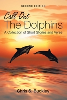 Call out the Dolphins: A Collection of Short Stories and Verse 1532089295 Book Cover