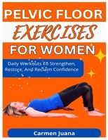 PELVIC FLOOR EXERCISES FOR WOMEN: Daily Workouts To Strengthen, Restore, And Reclaim Confidence B0F74JN4XB Book Cover