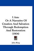 I Am: Or A Narrative Of Creation And Salvation Through Redemption And Restoration 1120297737 Book Cover