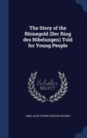 The Story Of The Rhinegold: Der Ring Des Nibelungen Told For Young People 3337019072 Book Cover