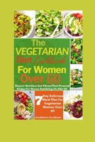 The Vegetarian Diet Cookbook For Women Over 60: Discover Nutritious And Vibrant Plant-Powered Recipes For Women Redefining Life After 60 (Healthy Delicious recipes for women over 60) B0CT4CNMXX Book Cover