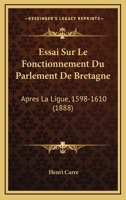 Le Parlement De Bretagne Aprés La Ligue, 1598-1610... 1166888762 Book Cover