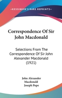 Selections from the Correspondence of Sir John Alexander MacDonald 1019194006 Book Cover