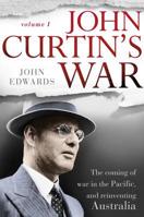 John Curtin's War The coming of war in the Pacific, and reinventing Australia 0670073474 Book Cover