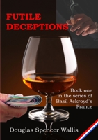 Futile Deceptions: Book 1 of Basil Ackroyd's France 1326450719 Book Cover