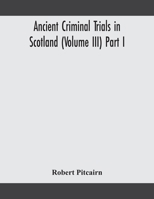 Ancient criminal trials in Scotland (Volume III) Part I 9354158757 Book Cover