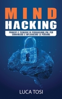 Mind Hacking: Principi e Tecniche di persuasione, PNL per convincere e influenzare le persone 1801545529 Book Cover
