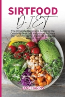 Sirtfood Diet: The Ultimate Beginners Guide to the Celebrity Diet that Helps you Activate the Skinny Gene, Burn Fat and Lose Weight Fast 1802920625 Book Cover