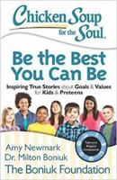 Chicken Soup for the Soul: Be The Best You Can Be: Inspiring True Stories about Goals & Values for Kids & Preteens 1942649002 Book Cover