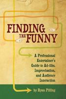 Finding the Funny: A Professional Entertainer's Guide to Improvisation, Ad-Libs, and Audience Interaction 0981176216 Book Cover