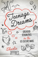 Teenage Dreams: Girlhood Sexualities in the U.S. Culture Wars 1978806809 Book Cover