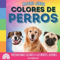Arcoiris Junior, Colores de Perros: Presentando colores a las mentes jóvenes B0CQ1CXVLD Book Cover