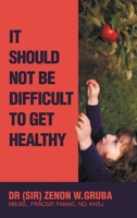 It Should Not Be Difficult to Get Healthy B0FDGVH1SW Book Cover