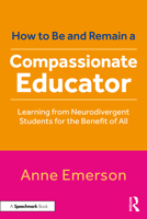 How to Be, and Remain, a Compassionate Educator: Learning from Neurodivergent Students for the Benefit of All 1032848359 Book Cover