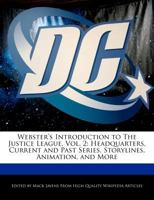 Webster's Introduction to the Justice League, Vol. 2: Headquarters, Current and Past Series, Storylines, Animation, and More 1241725403 Book Cover