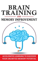 Brain Training and Memory Improvement: Accelerated Learning to Discover Your Unlimited Memory Potential, Train Your Brain, Improve your Learning-Capabilities and Declutter Your Mind to Boost Your IQ! 180113426X Book Cover