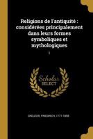 Religions de l'Antiquit�: Consid�r�es Principalement Dans Leurs Formes Symboliques Et Mythologiques: 1 0274721805 Book Cover