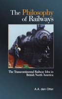 The Philosophy of Railways: The Transcontinental Idea in British North America 0802041612 Book Cover