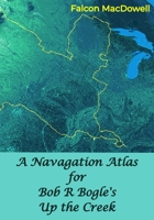 A Navagation Atlas for Bob R Bogle's Up the Creek B0FC2PWLHZ Book Cover