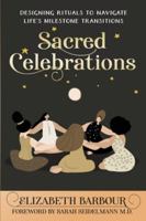 Sacred Celebrations: Designing Rituals to Navigate Life’s Milestone Transitions 0972468692 Book Cover