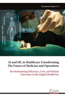 AI and ML in Healthcare Transforming The Future of Medicine and Operations: Revolutionizing Efficiency, Cost, and Patient Outcomes in the Digital Health Era 9999323057 Book Cover