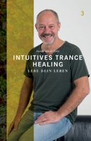 Intuitives Trance Healing: Lebe dein Leben 3907195086 Book Cover