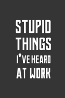 Stupid Things I've Heard At Work Notebook: Great Gift Idea With Funny Saying On Cover, For Coworkers (120 Pages, Lined Blank 6"x9") Employees, Clubs ... 1650591756 Book Cover