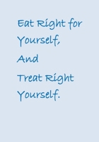 Eat Right for Yourself, And Treat Right Yourself. 1672728606 Book Cover