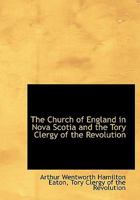 The Church of England in Nova Scotia and the Tory Clergy of the Revolution 1534716181 Book Cover
