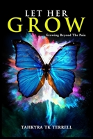 Let Her Grow: Growing Beyond The Pain B08L7YTV92 Book Cover