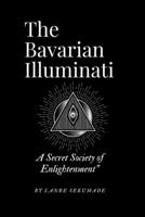 The Bavarian Illuminati: A Secret Society of Enlightenment B0BRLRRV43 Book Cover
