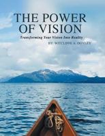 The Power of Vision: Transforming Your Vision Into Reality 1490780858 Book Cover