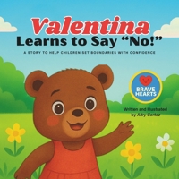 Valentina Learns To Say No: Children’s Book About Setting Boundaries, Self-Care, and Emotional Safety That Teaches Kids to Say No with Confidence, ... in the Preschool Years. (BRAVE HEARTS) B0FBGZ8P64 Book Cover