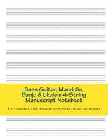 Bass Guitar, Mandolin, Banjo & Ukulele 4-String Manuscript Notebook: 4 + 1 Standard/ TAB Notation Book for 4-String Fretted Instruments 1541143825 Book Cover