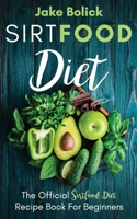Sirtfood Diet: The Official Sirtfood Diet Recipe Book For Beginners B08TZBTYBC Book Cover