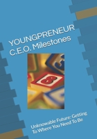 YOUNGPRENEUR C.E.O. Milestones: Unknowable Future: Getting To Where You Need To Be B0FH8PZPCC Book Cover