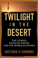Twilight in the Desert: The Coming Saudi Oil Shock and the World Economy 0471790184 Book Cover