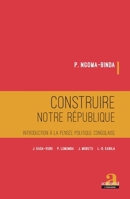 Construire notre république: Introduction à la pensée politique congolaise J. KASA-VUBU, P. LUMUMBA, J. MOBUTU, L.-D. KABILA (French Edition) 2806104858 Book Cover