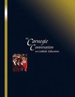 The Carnegie Conversation on Catholic Education 0978879333 Book Cover