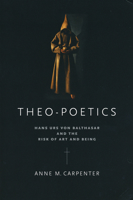 Theo-Poetics: Hans Urs von Balthasar and the Risk of Art and Being 0268023786 Book Cover